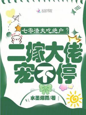 七零渣夫吃绝户？二嫁大佬宠不停七零渣夫吃绝户？二嫁大佬宠不停